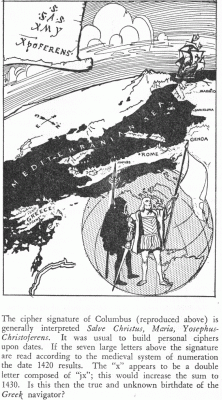 The cipher signature of Columbus (reproduced above) is generally interpreted Salve Christus, Maria, YosephusChristoferens.  It was usual to build personal ciphers upon dates.  If the seven large letters above the signature are read according to the medieval system of numeration the date 1420 results.  The 